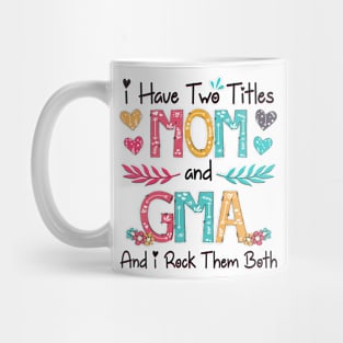 I Have Two Titles Mom And Gma And I Rock Them Both Wildflower Happy Mother's Day Mug